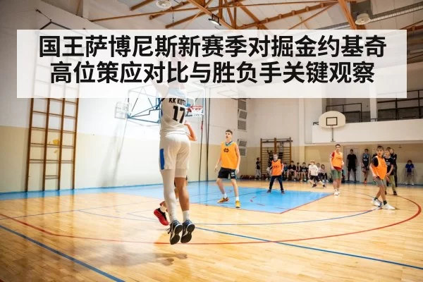 国王萨博尼斯新赛季对掘金约基奇高位策应对比与胜负手关键观察 - DOTA2